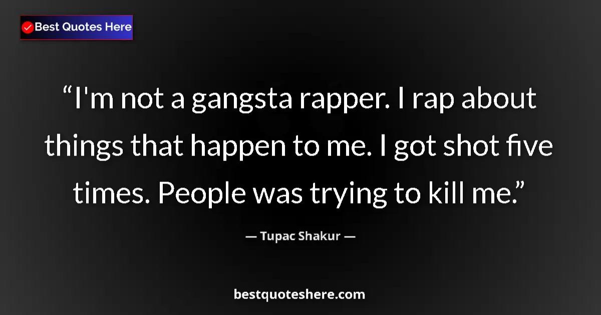 Quote by Tupac Shakur: I'm not a gangsta rapper. I rap about things that 