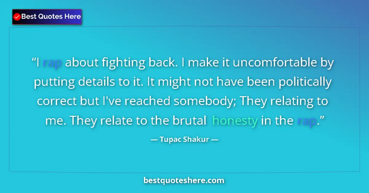 Quote by Tupac Shakur: I rap about fighting back. I make it uncomfortable by putting details to it. It might not have been ...
