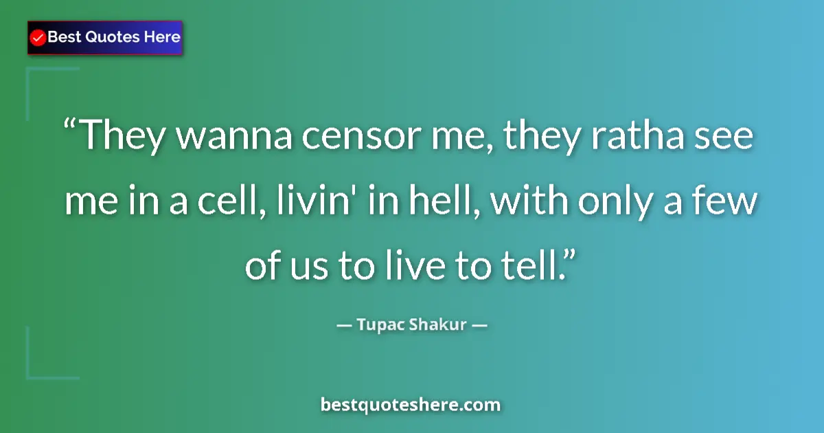Quote by Tupac Shakur: They wanna censor me, they ratha see me in a cell,