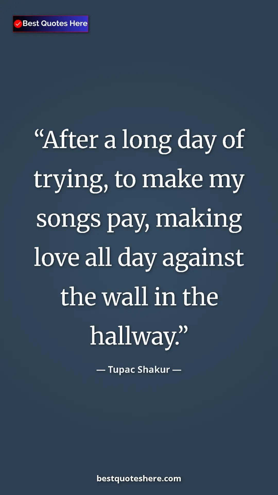 Pinterest quote poster by Tupac Shakur: "After a long day of trying, to make my songs pay, making..."
