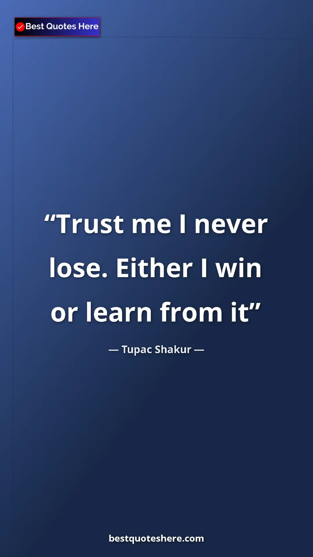 Pinterest quote poster by Tupac Shakur: "Trust me I never lose. Either I win or learn from it"