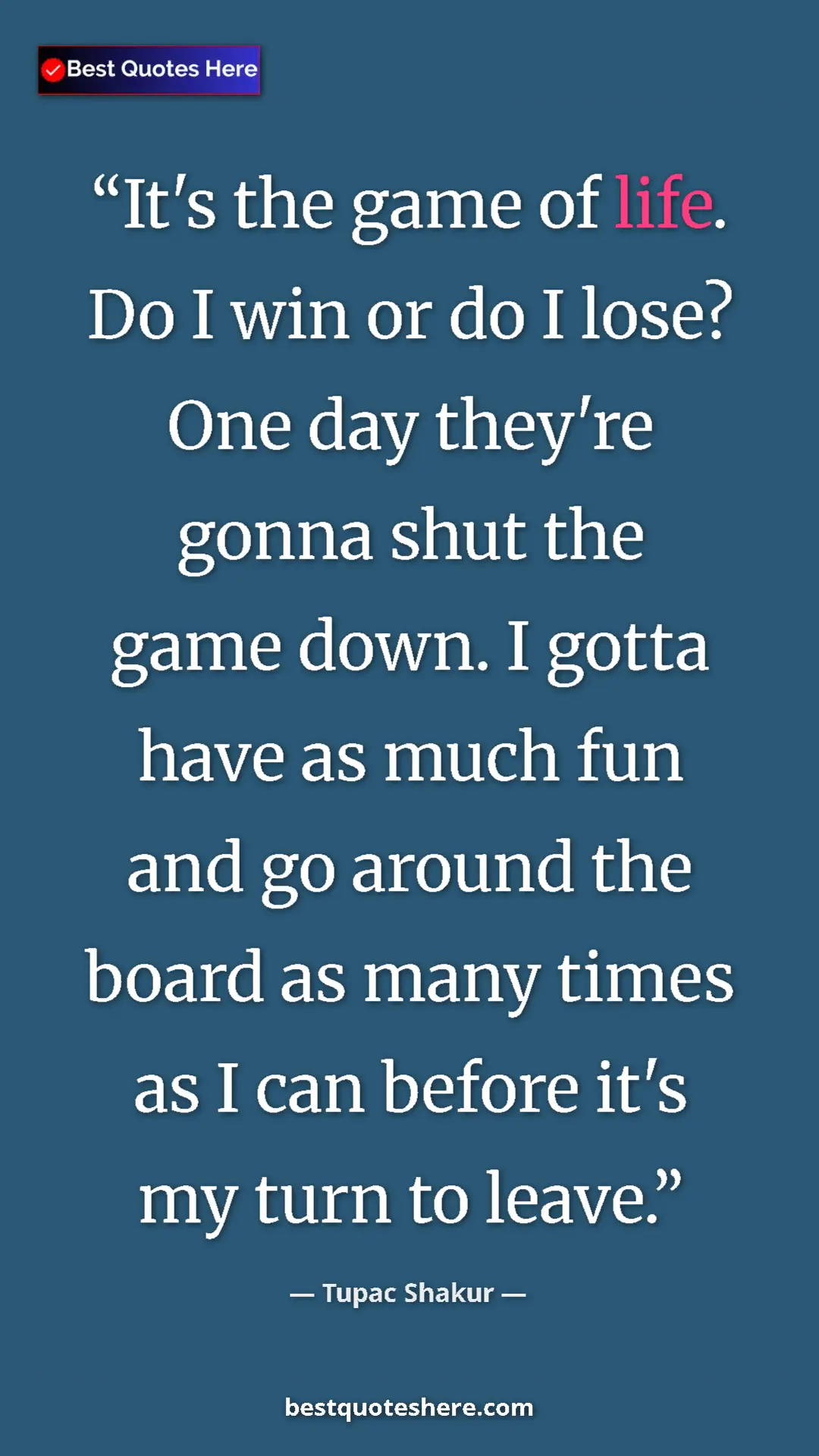 Pinterest quote poster by Tupac Shakur: "It's the game of life. Do I win or do I lose? One day..."