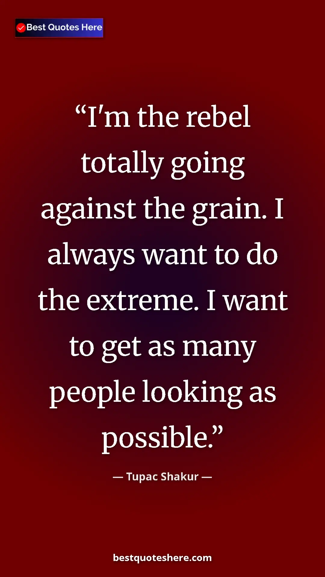 Pinterest quote poster by Tupac Shakur: "I'm the rebel totally going against the grain. I always..."