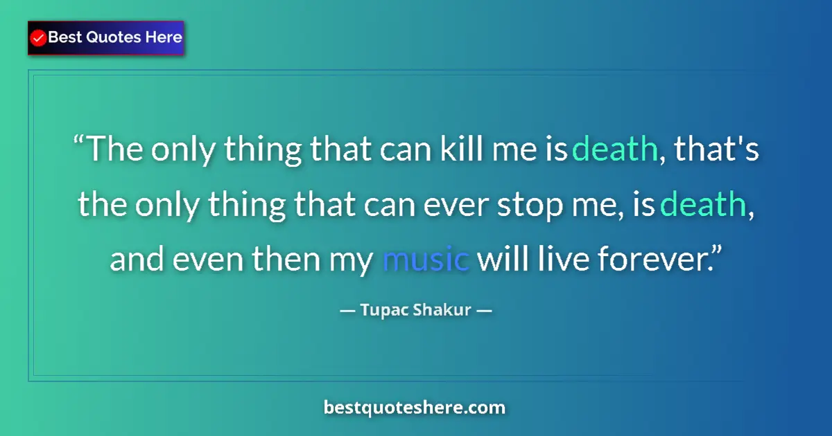 Quote by Tupac Shakur: The only thing that can kill me is death, that's the only thing that can ever stop me, is death, and...