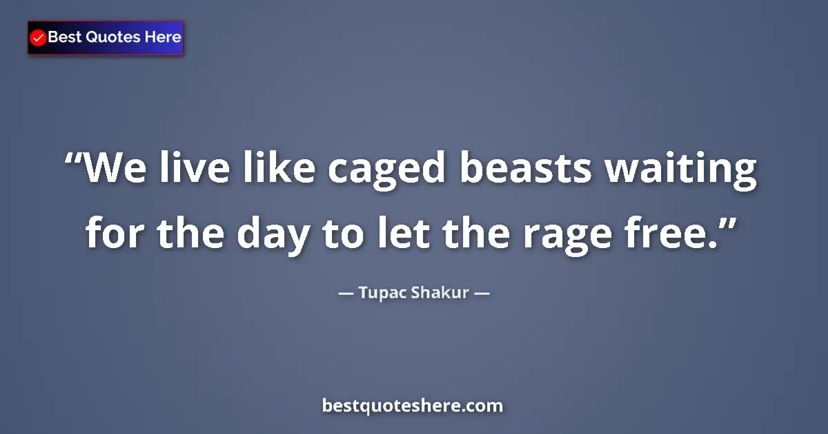 Image for the quote by Tupac Shakur: We live like caged beasts waiting for the day to let the rage free....