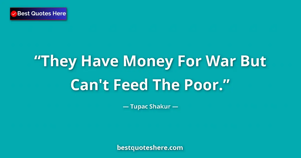 Quote by Tupac Shakur: They Have Money For War But Can't Feed The Poor....