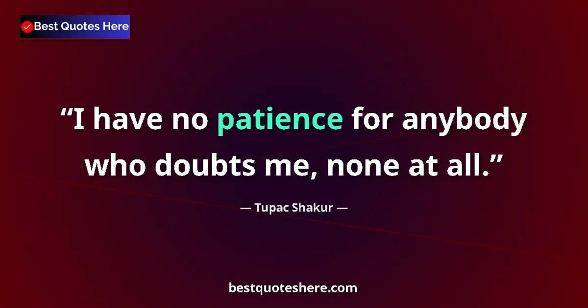 Tupac Shakur quote: "I have no patience for anybody who doubts me, none at all."