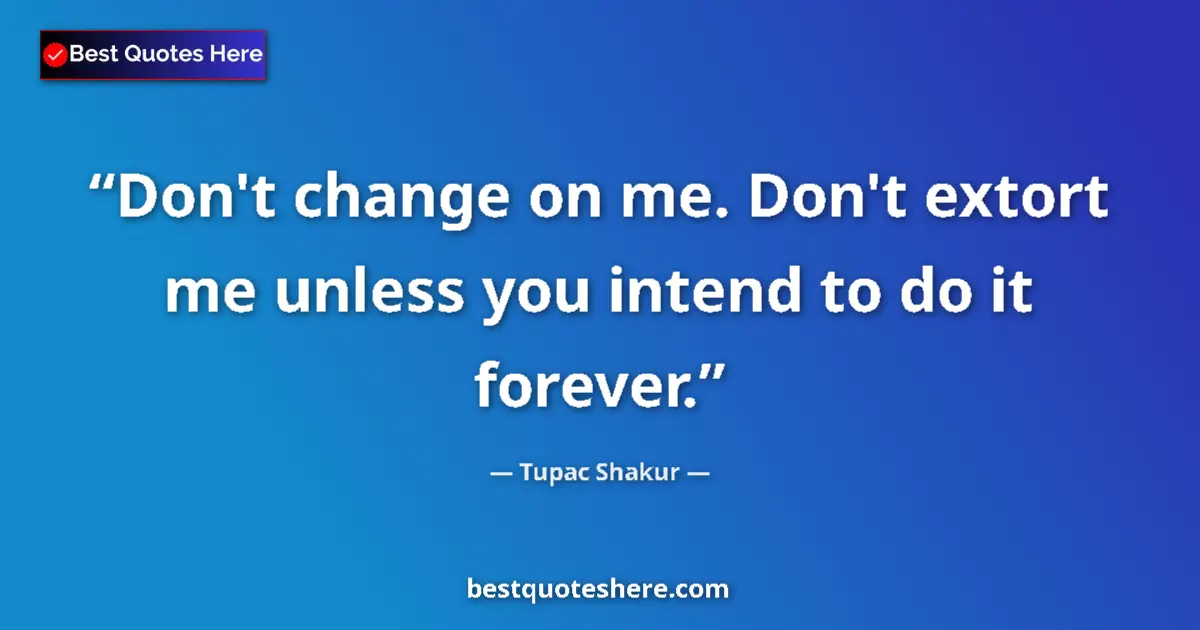 Quote by Tupac Shakur: Don't change on me. Don't extort me unless you int