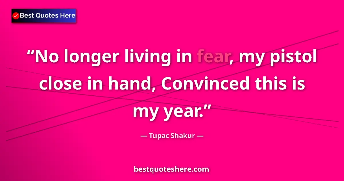 Quote by Tupac Shakur: No longer living in fear, my pistol close in hand, Convinced this is my year....