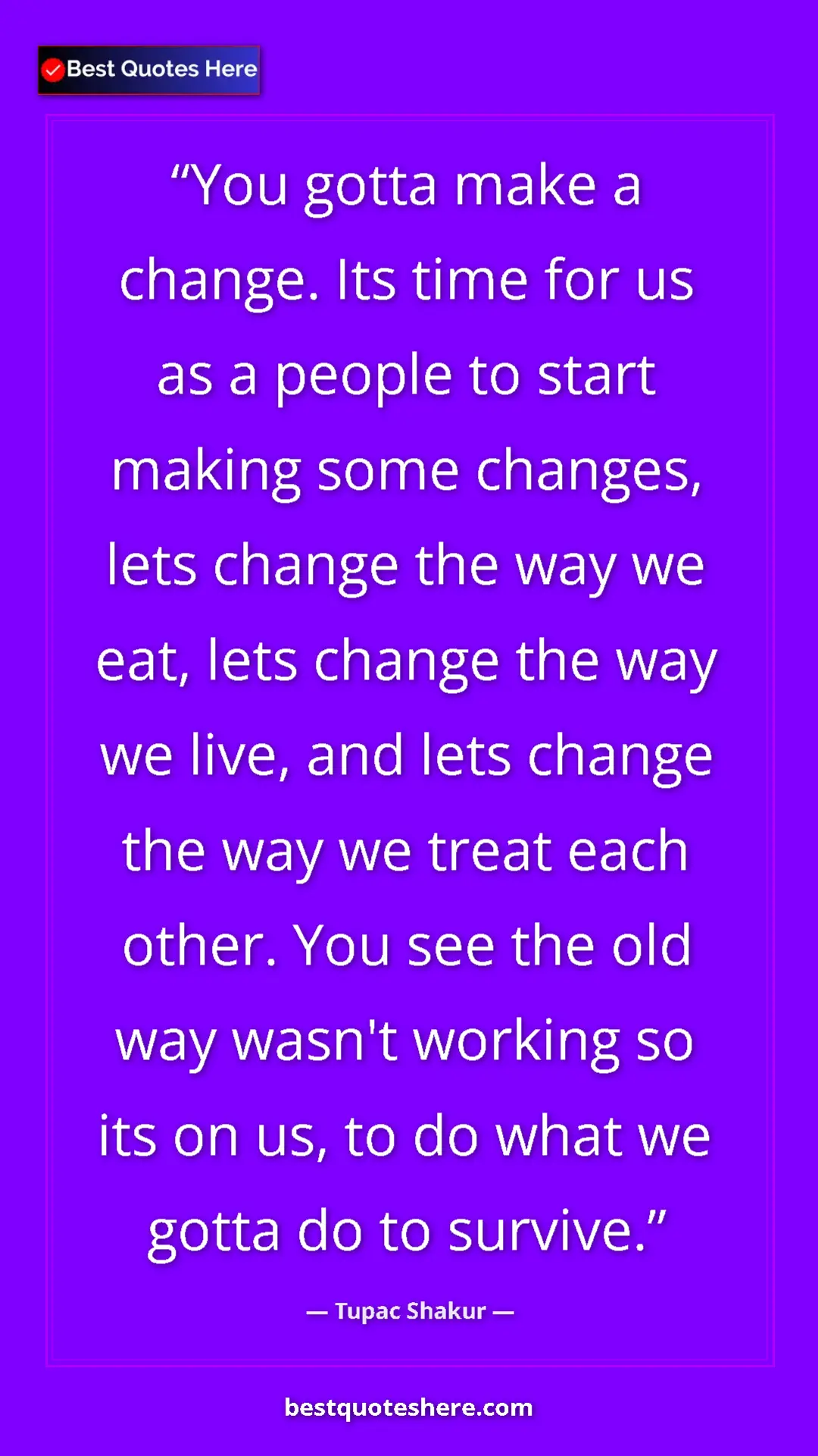 Tupac Shakur Quote Card: "You gotta make a change. Its time for us as a people to..." Pinterest quote poster by Tupac Shakur: "You gotta make a change. Its time for us as a people to..."