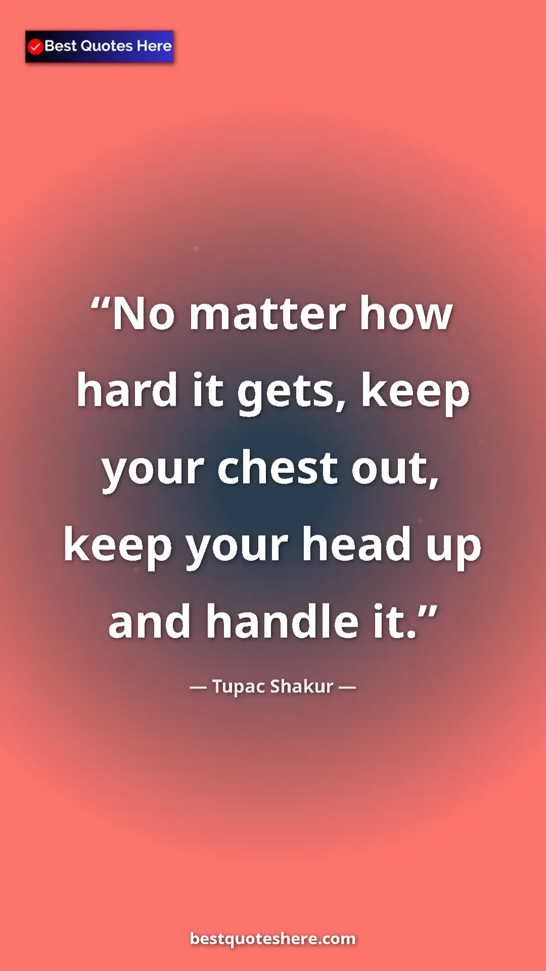 Pinterest quote poster by Tupac Shakur: "No matter how hard it gets, keep your chest out, keep your..."