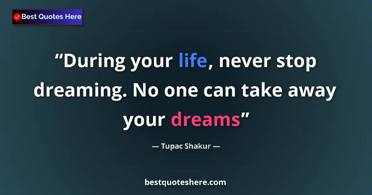 Tupac Shakur quote: "During your life, never stop dreaming. No one can take away..."