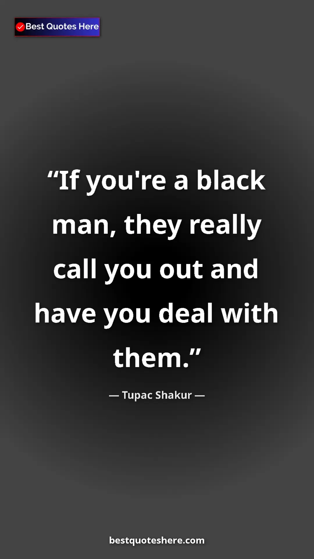 Tupac Shakur Quote Card: "If you're a black man, they really call you out and have..." Pinterest quote poster by Tupac Shakur: "If you're a black man, they really call you out and have..."