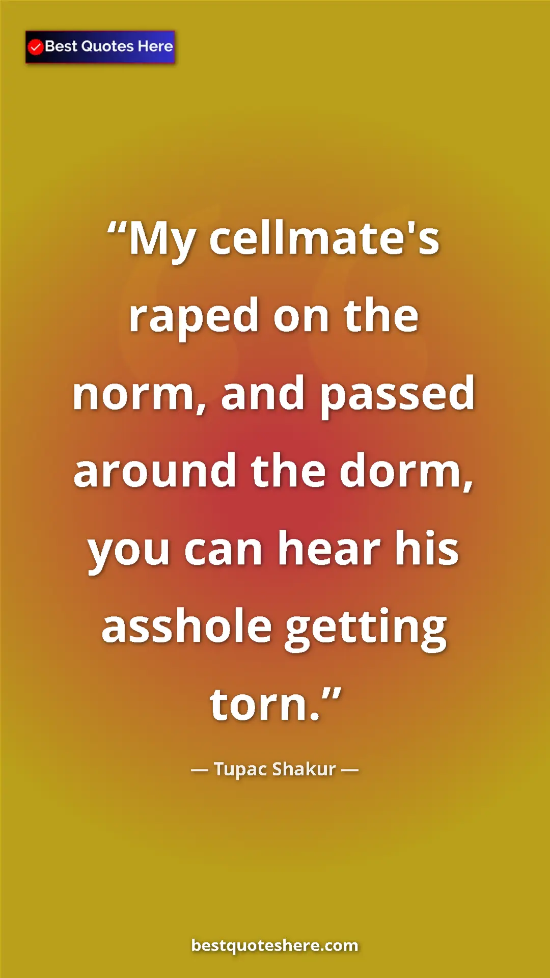 Pinterest quote poster by Tupac Shakur: "My cellmate's raped on the norm, and passed around the..."