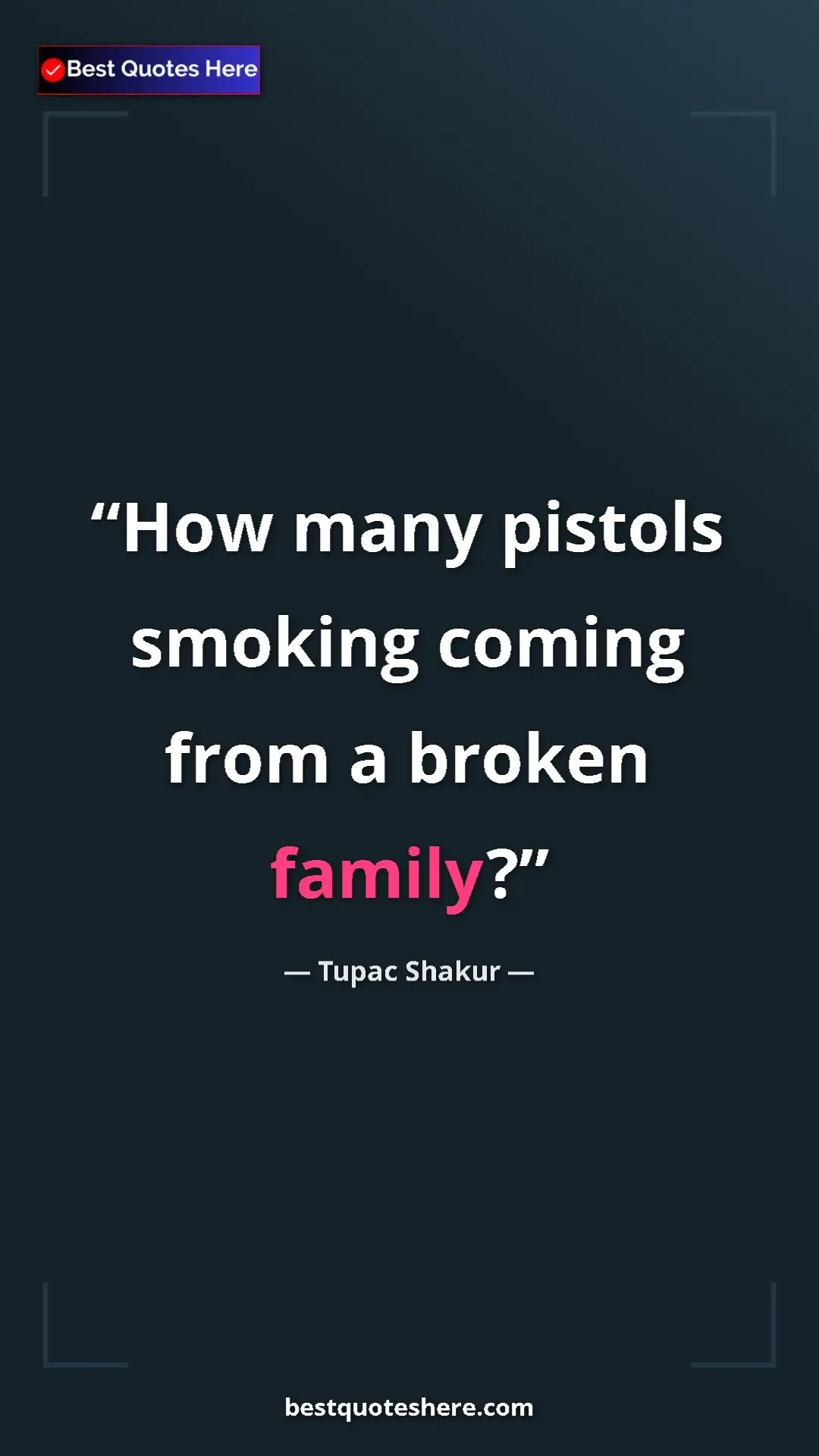 Tupac Shakur Quote Card: "How many pistols smoking coming from a broken family?" Pinterest quote poster by Tupac Shakur: "How many pistols smoking coming from a broken family?"