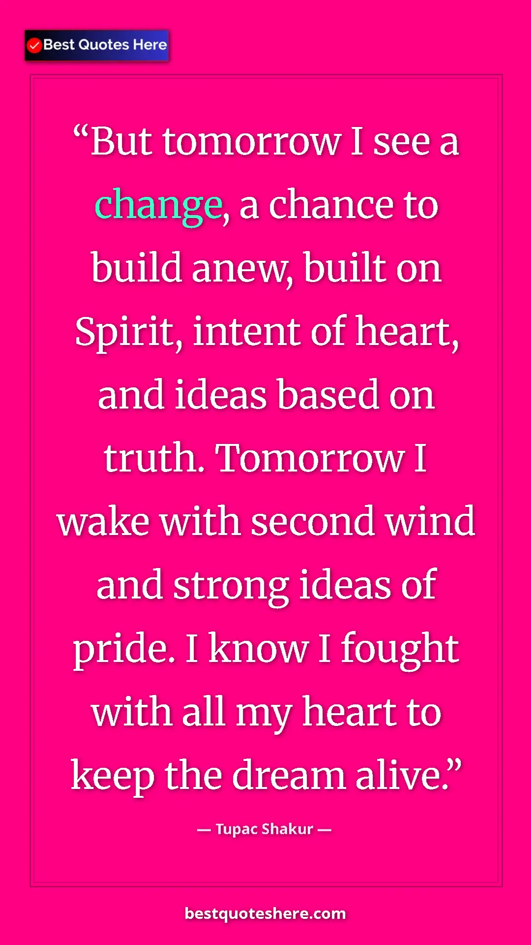 Pinterest quote poster by Tupac Shakur: "But tomorrow I see a change, a chance to build anew, built..."