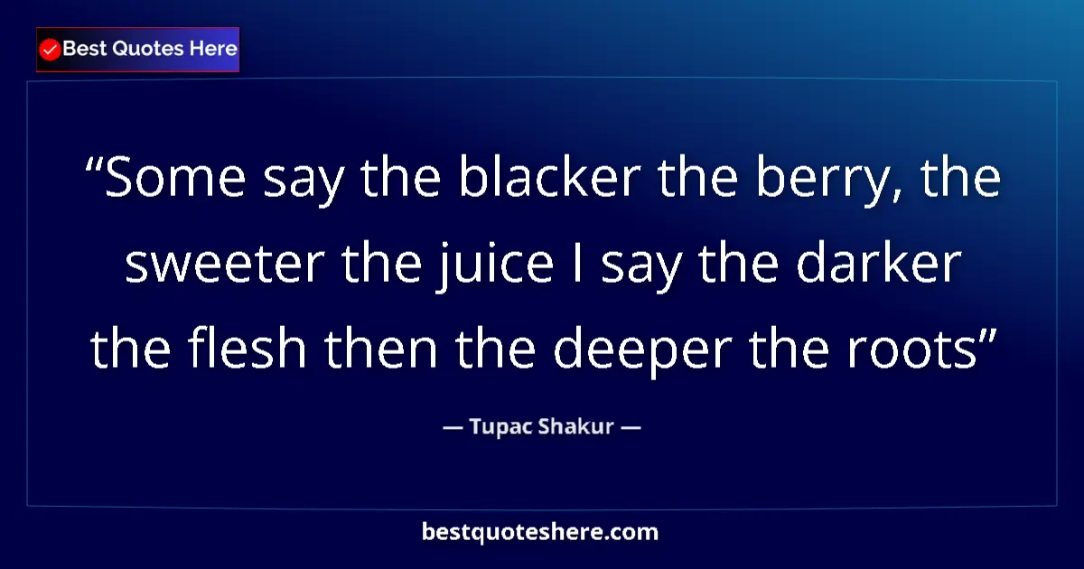 Quote by Tupac Shakur: Some say the blacker the berry, the sweeter the ju