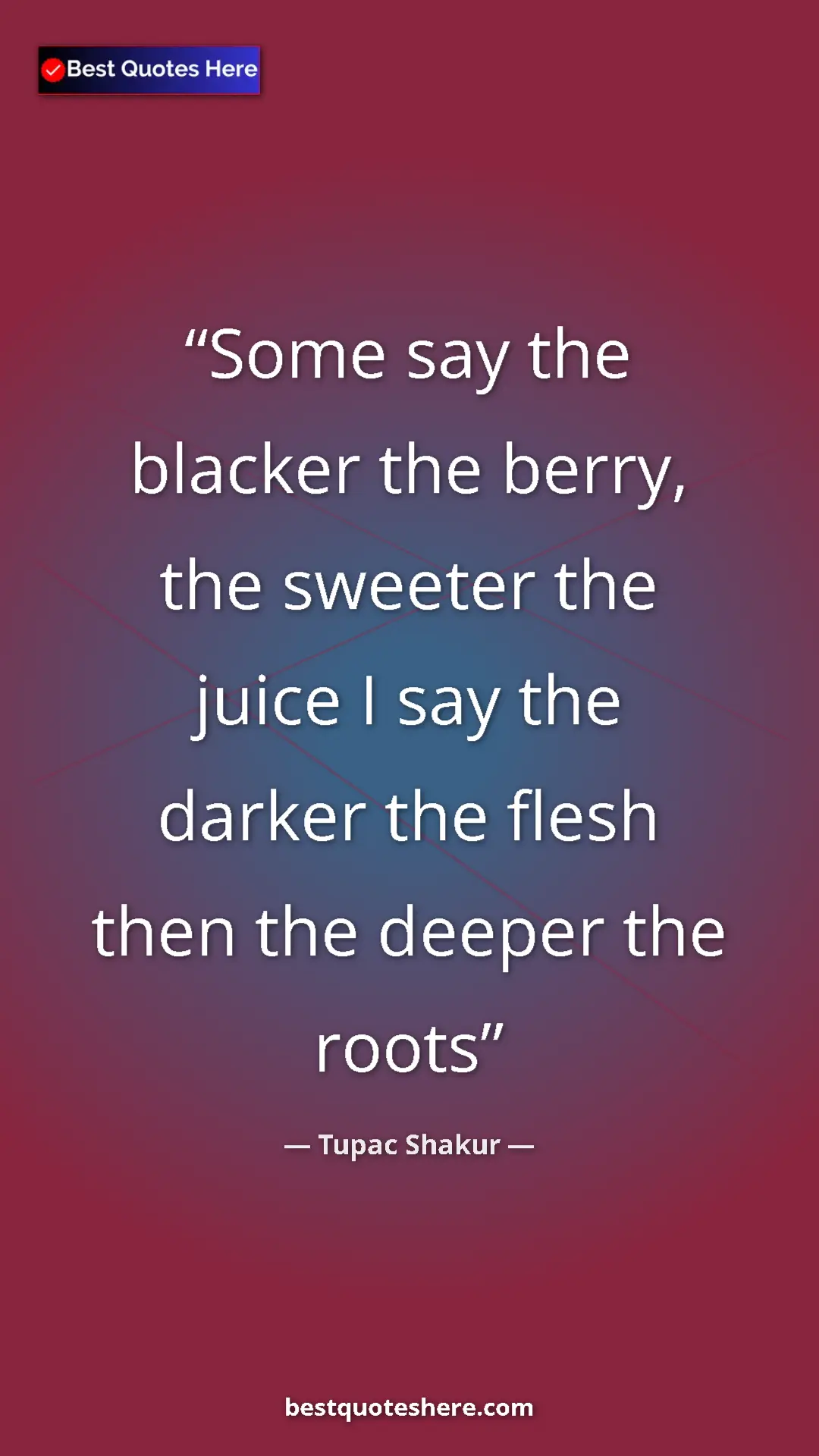 Pinterest quote poster by Tupac Shakur: "Some say the blacker the berry, the sweeter the juice I say..."