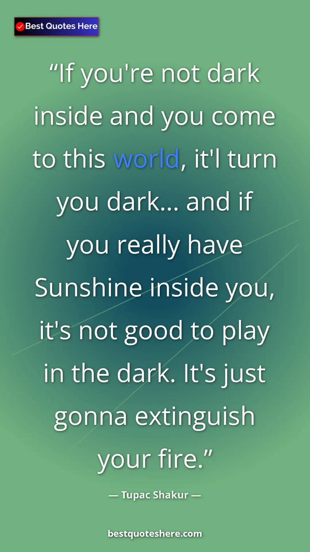 Pinterest quote poster by Tupac Shakur: "If you're not dark inside and you come to this world, it'l..."