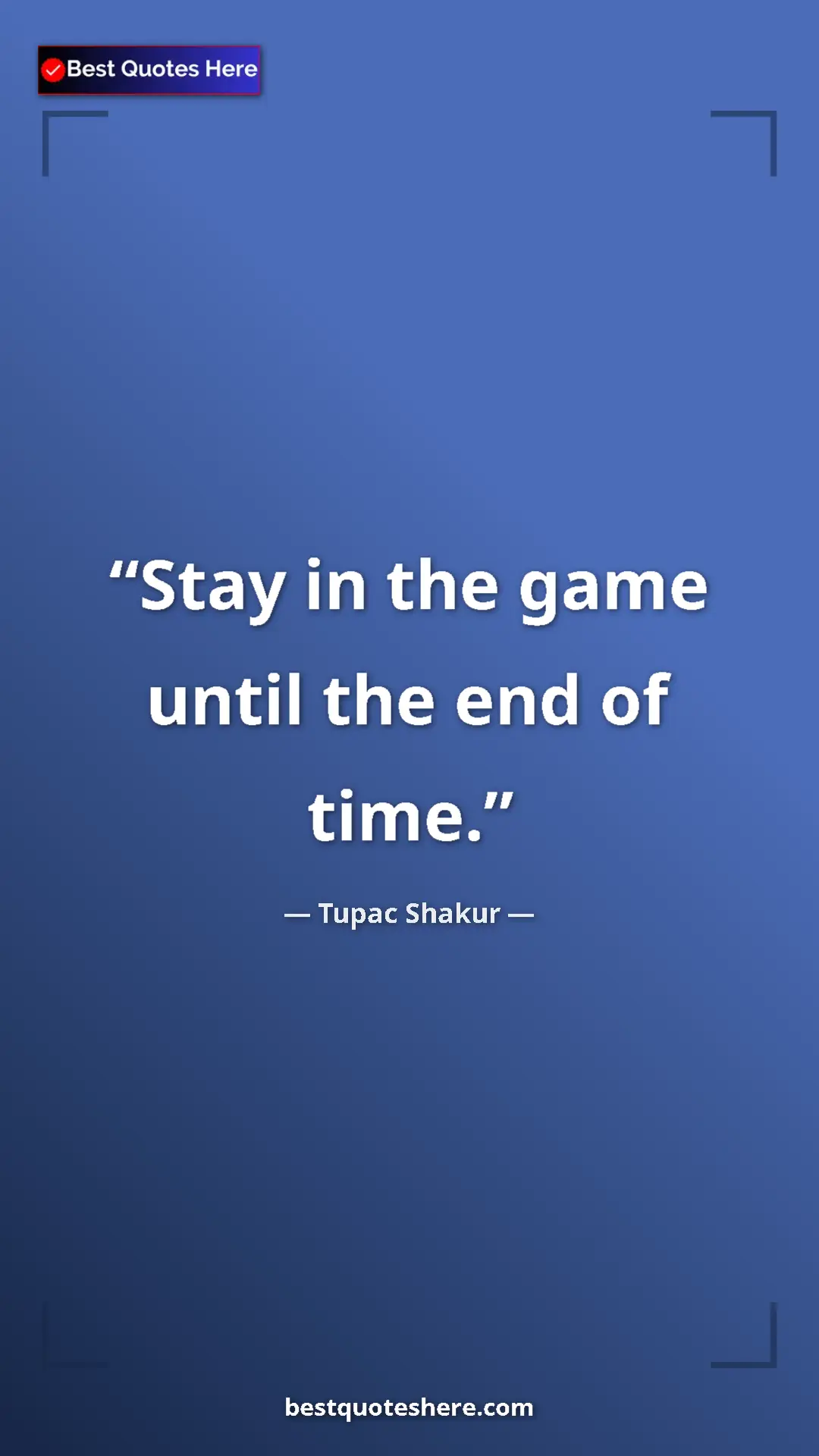 Pinterest quote poster by Tupac Shakur: "Stay in the game until the end of time."