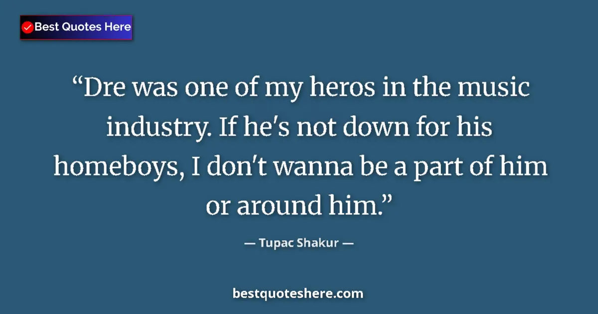 Quote by Tupac Shakur: Dre was one of my heros in the music industry. If he's not down for his homeboys, I don't wanna be a...