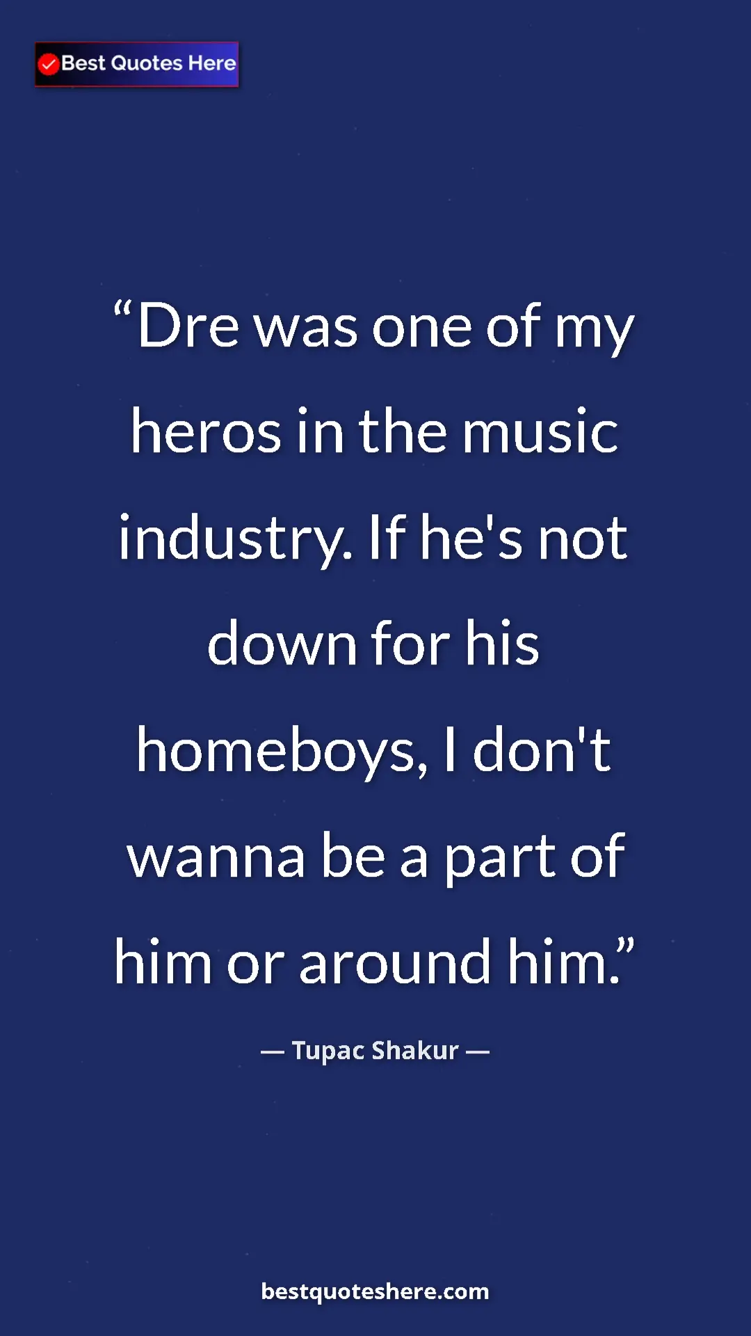 Pinterest quote poster by Tupac Shakur: "Dre was one of my heros in the music industry. If he's not..."
