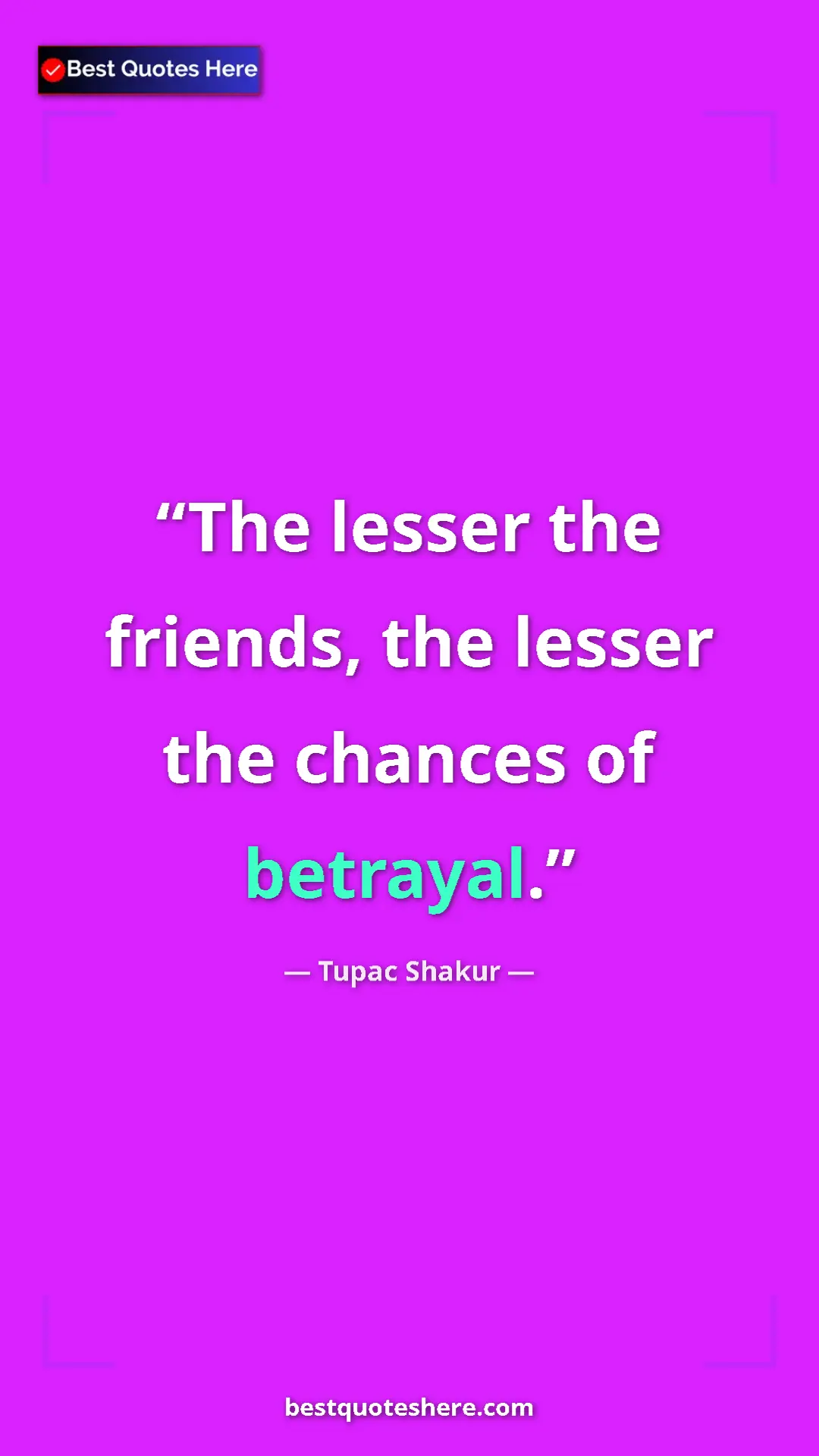 Pinterest quote poster by Tupac Shakur: "The lesser the friends, the lesser the chances of betrayal."