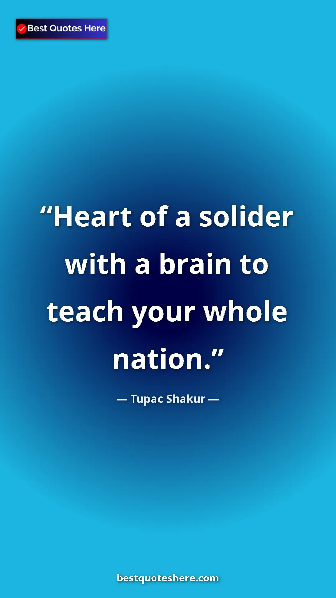Pinterest quote poster by Tupac Shakur: "Heart of a solider with a brain to teach your whole nation."