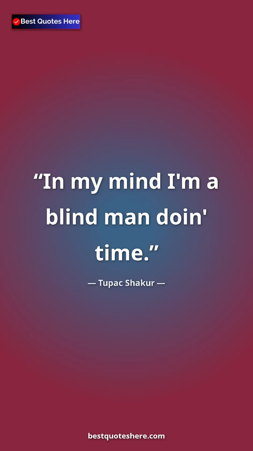 Pinterest quote poster by Tupac Shakur: "In my mind I'm a blind man doin' time."
