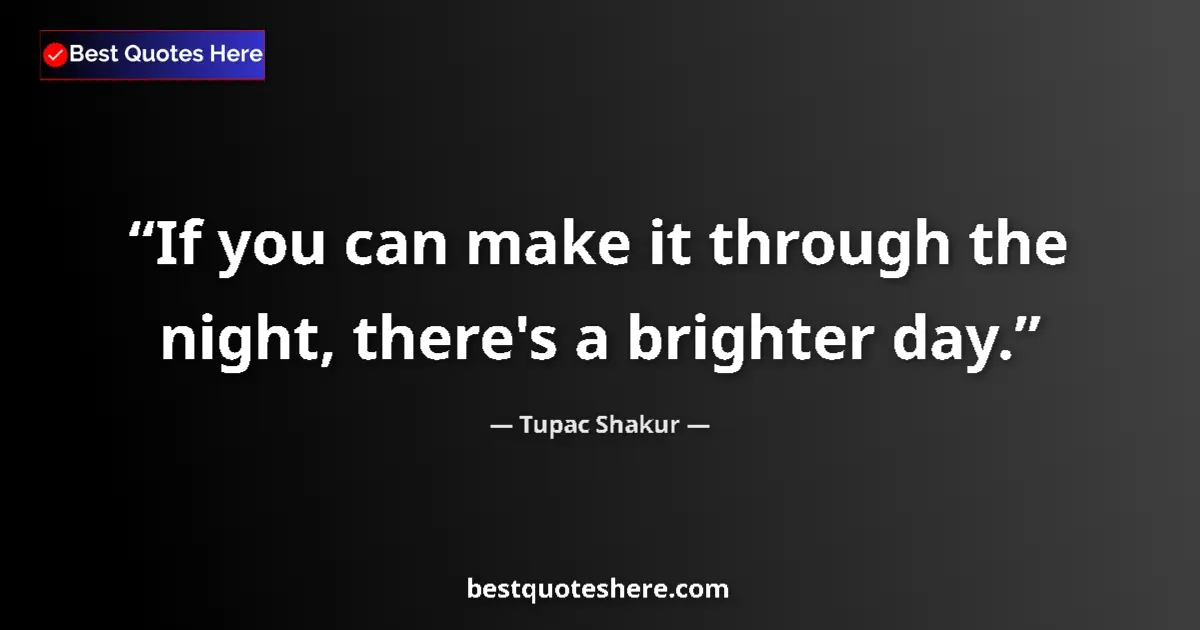 Quote by Tupac Shakur: If you can make it through the night, there's a br