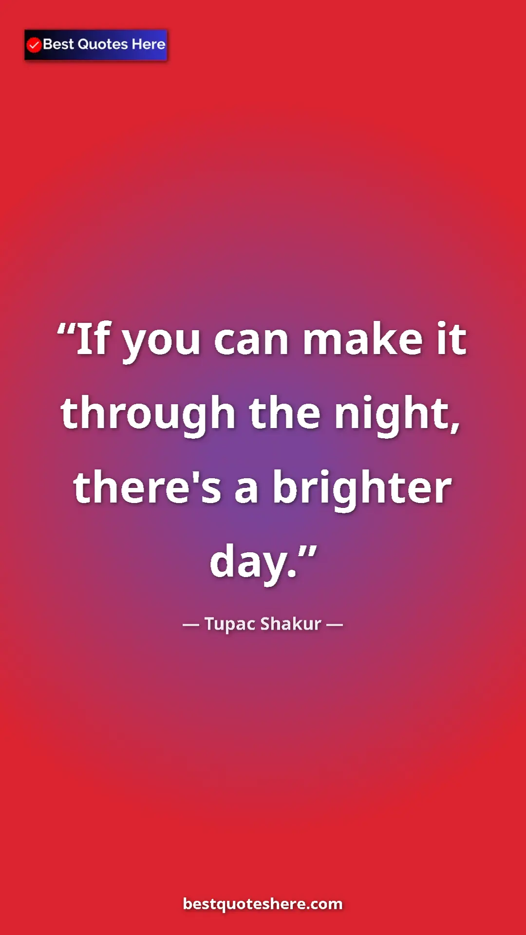 Pinterest quote poster by Tupac Shakur: "If you can make it through the night, there's a brighter..."