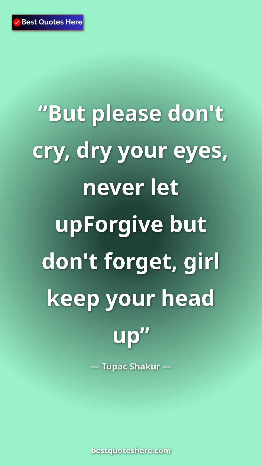 Tupac Shakur Quote Card: "But please don't cry, dry your eyes, never let upForgive..." Pinterest quote poster by Tupac Shakur: "But please don't cry, dry your eyes, never let upForgive..."