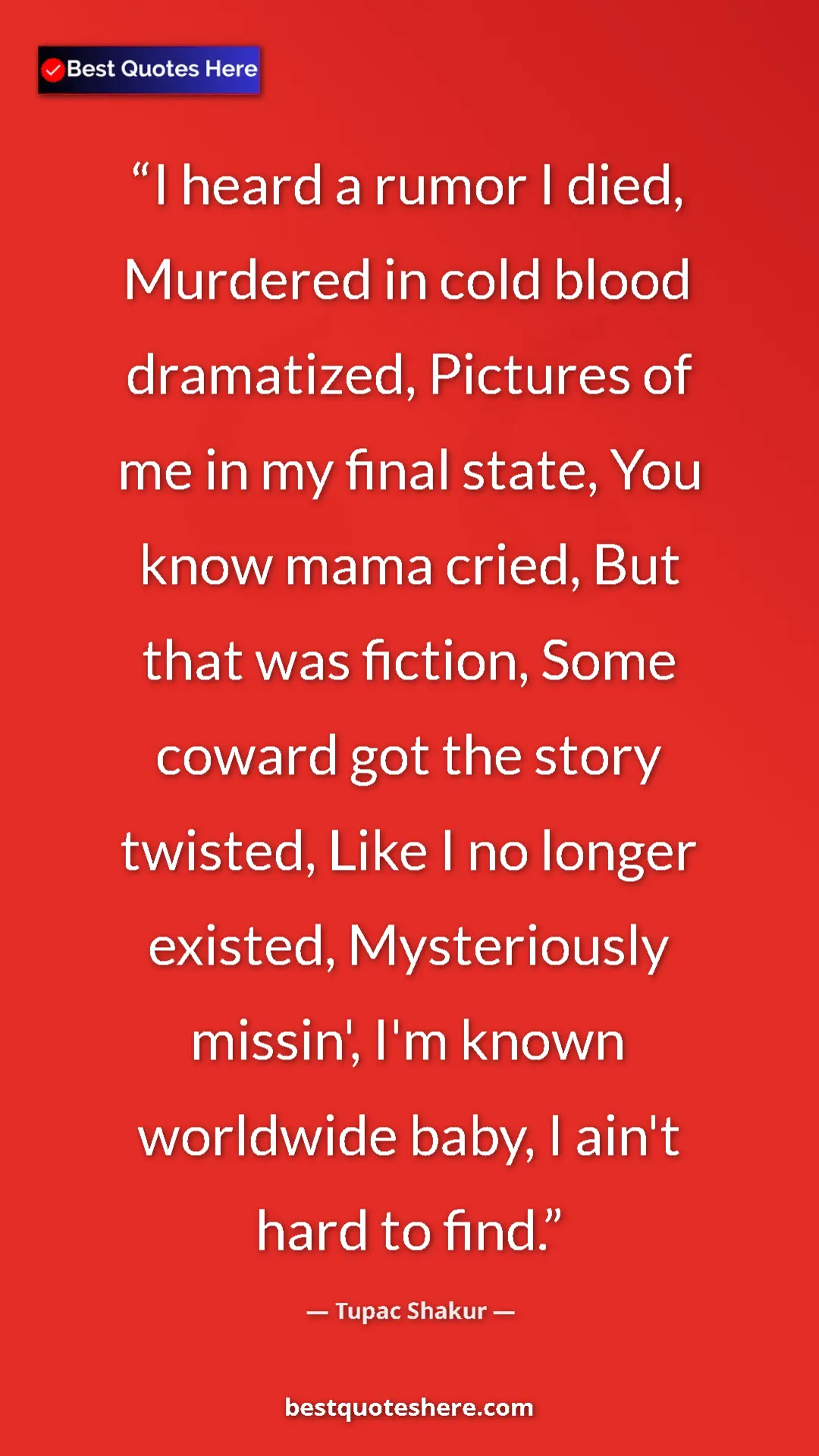 Tupac Shakur Quote Card: "I heard a rumor I died, Murdered in cold blood dramatized,..." Pinterest quote poster by Tupac Shakur: "I heard a rumor I died, Murdered in cold blood dramatized,..."