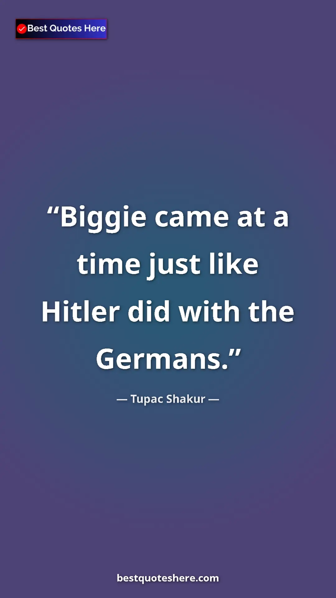 Pinterest quote poster by Tupac Shakur: "Biggie came at a time just like Hitler did with the Germans."