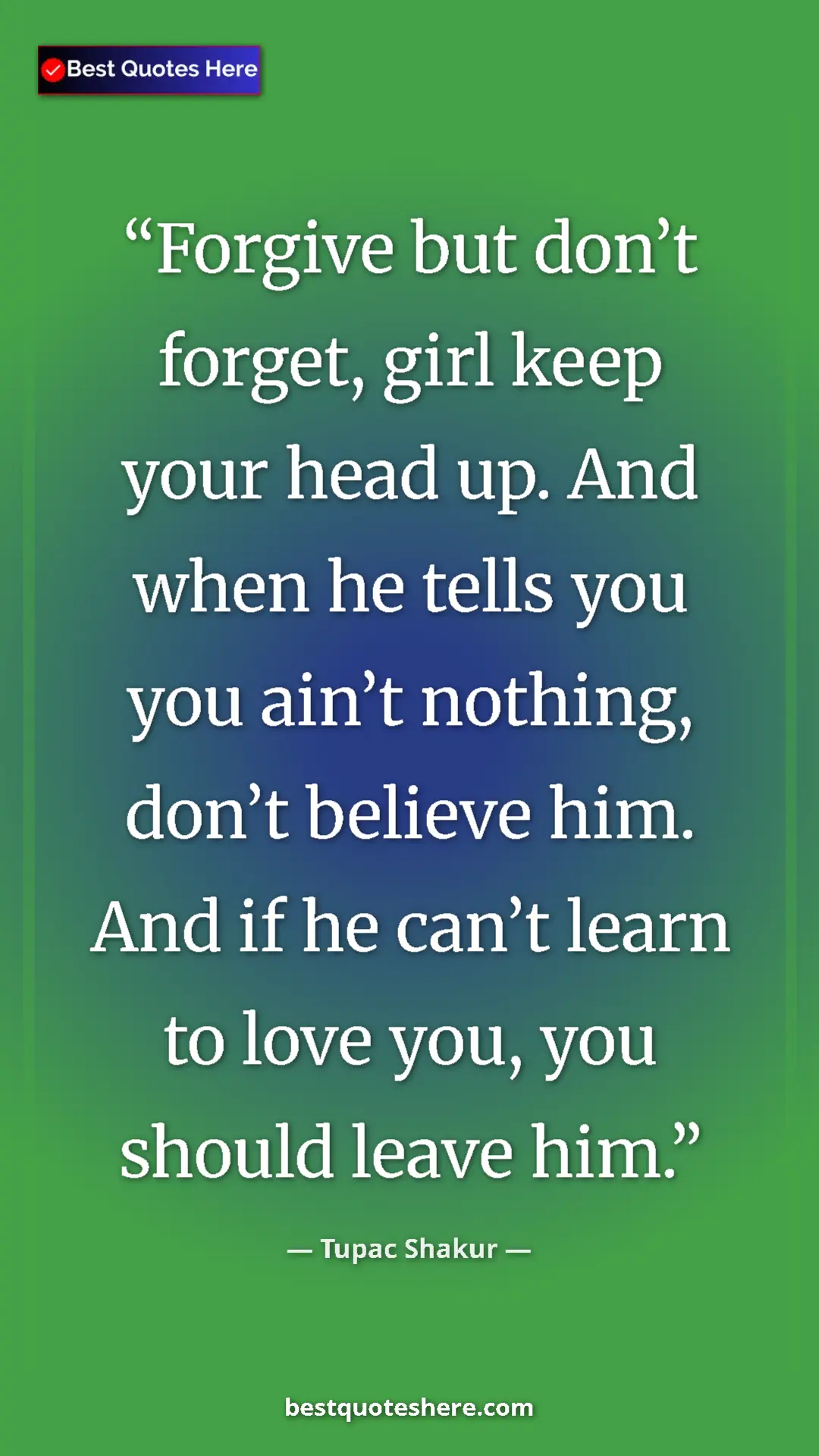 Pinterest quote poster by Tupac Shakur: "Forgive but don’t forget, girl keep your head up. And when..."