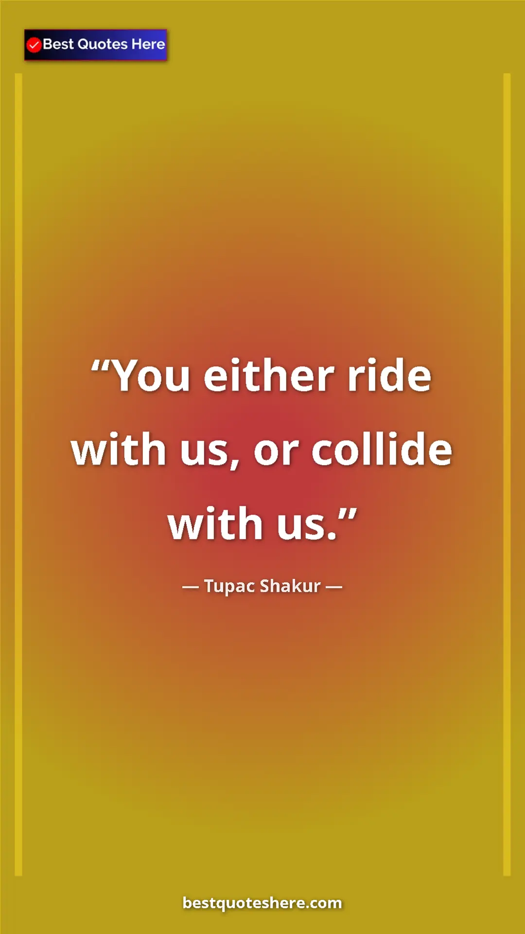 Pinterest quote poster by Tupac Shakur: "You either ride with us, or collide with us."