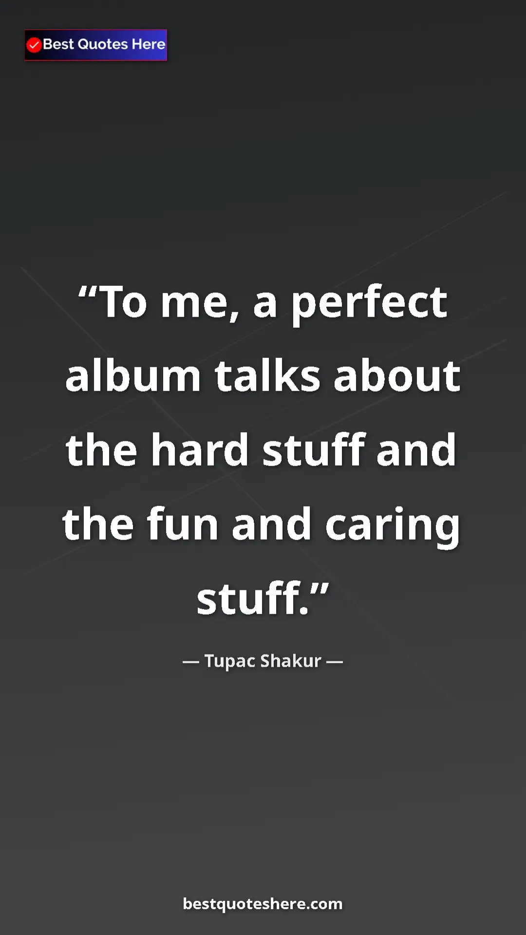 Pinterest quote poster by Tupac Shakur: "To me, a perfect album talks about the hard stuff and the..."