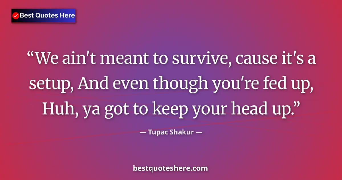 Quote by Tupac Shakur: We ain't meant to survive, cause it's a setup, And even though you're fed up, Huh, ya got to keep yo...