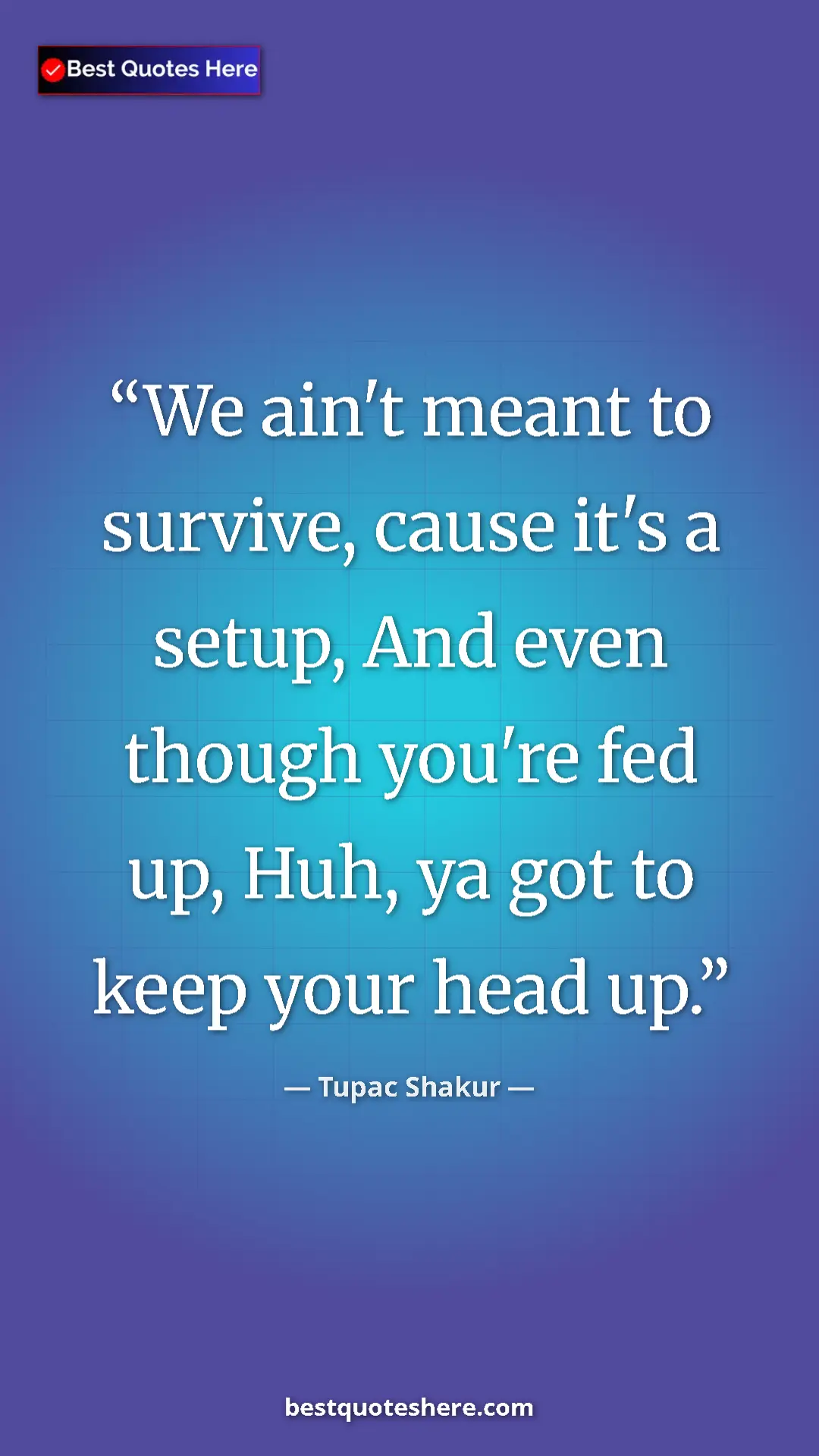Pinterest quote poster by Tupac Shakur: "We ain't meant to survive, cause it's a setup, And even..."