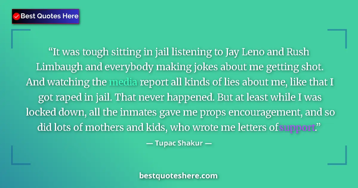Quote by Tupac Shakur: It was tough sitting in jail listening to Jay Leno and Rush Limbaugh and everybody making jokes abou...