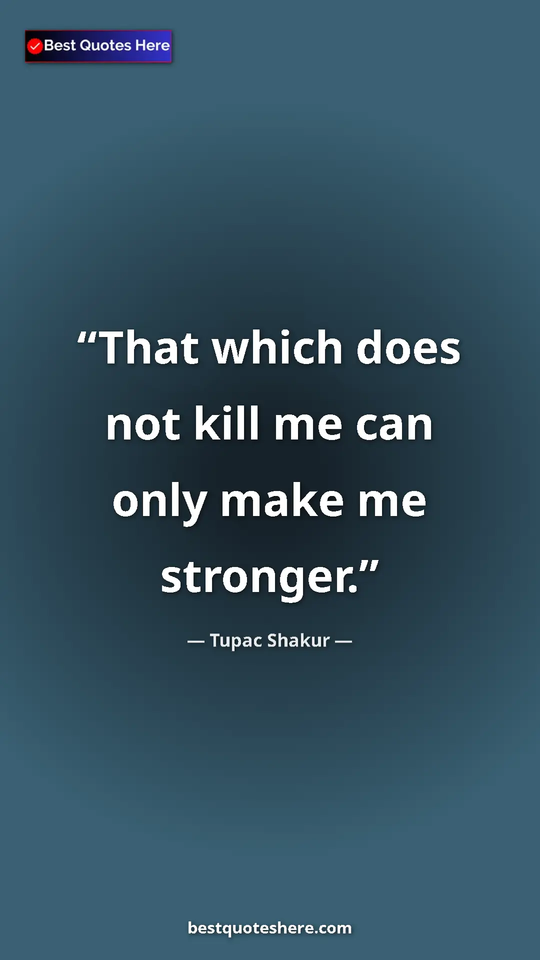 Pinterest quote poster by Tupac Shakur: "That which does not kill me can only make me stronger."