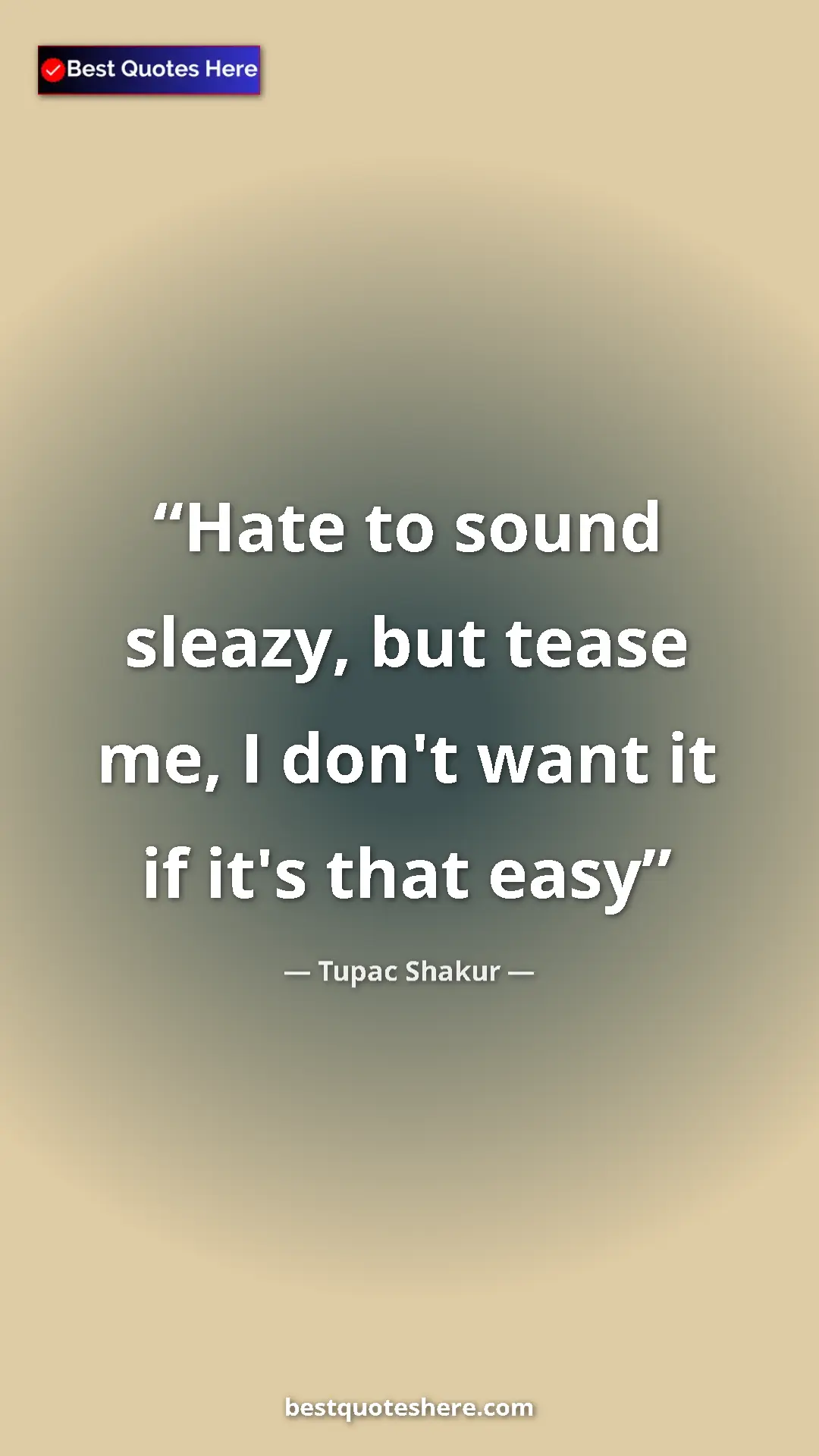 Pinterest quote poster by Tupac Shakur: "Hate to sound sleazy, but tease me, I don't want it if it's..."