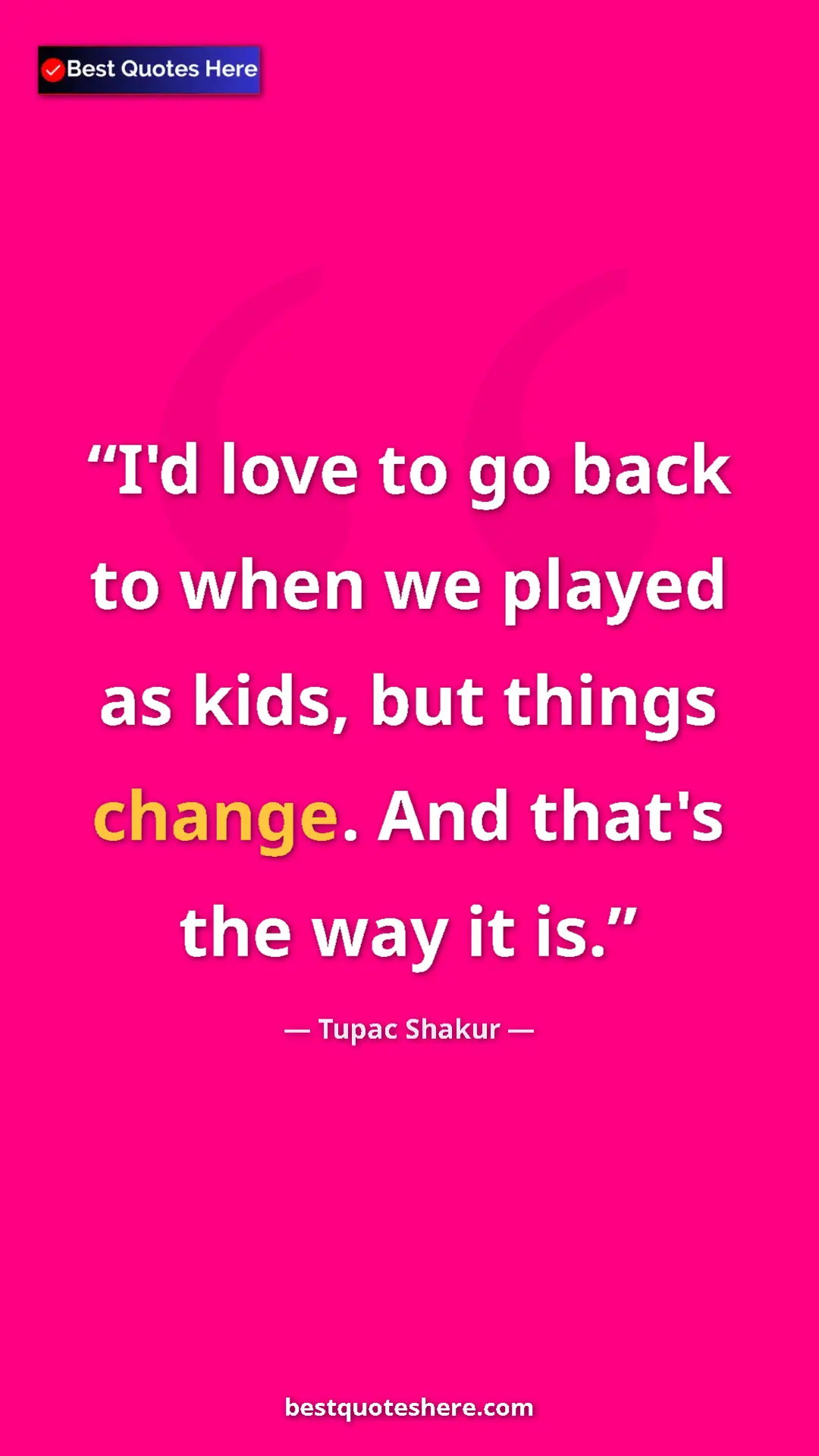 Pinterest quote poster by Tupac Shakur: "I'd love to go back to when we played as kids, but things..."