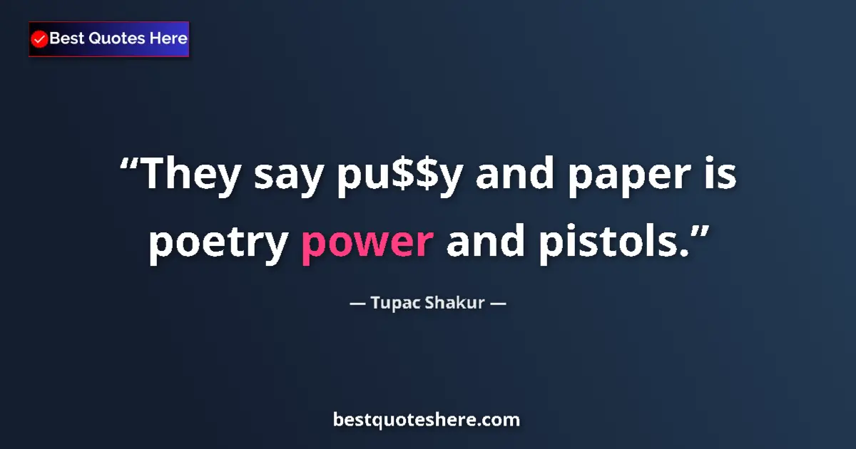 Quote by Tupac Shakur: They say pu$$y and paper is poetry power and pistols....