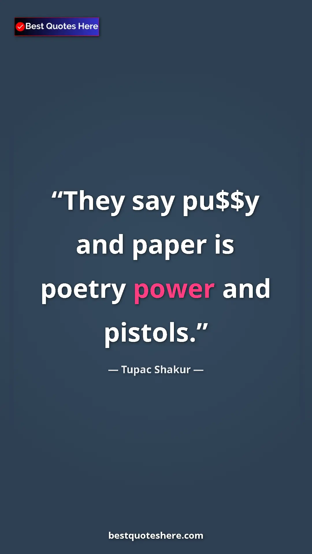 Pinterest quote poster by Tupac Shakur: "They say pu$$y and paper is poetry power and pistols."