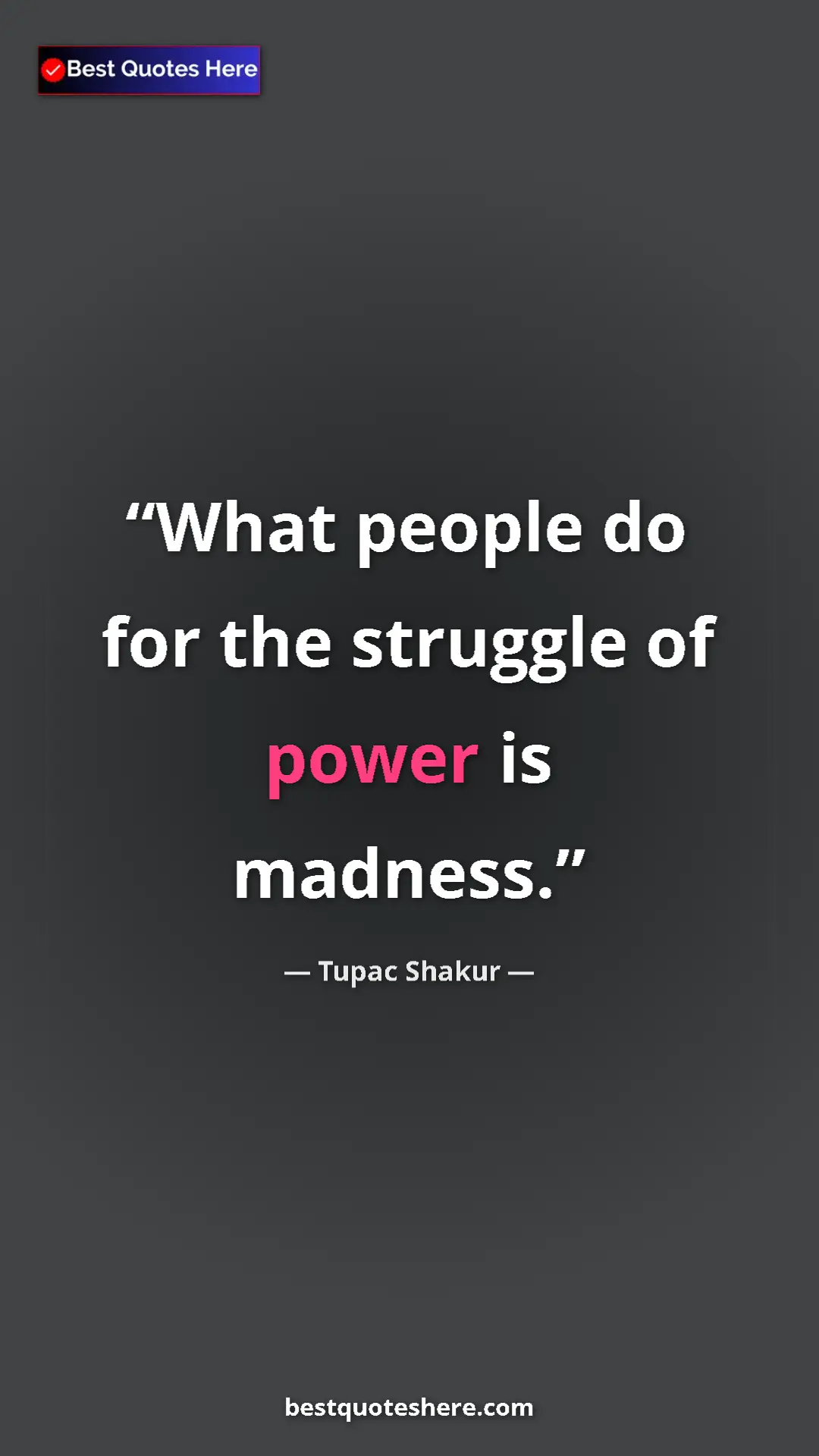 Pinterest quote poster by Tupac Shakur: "What people do for the struggle of power is madness."