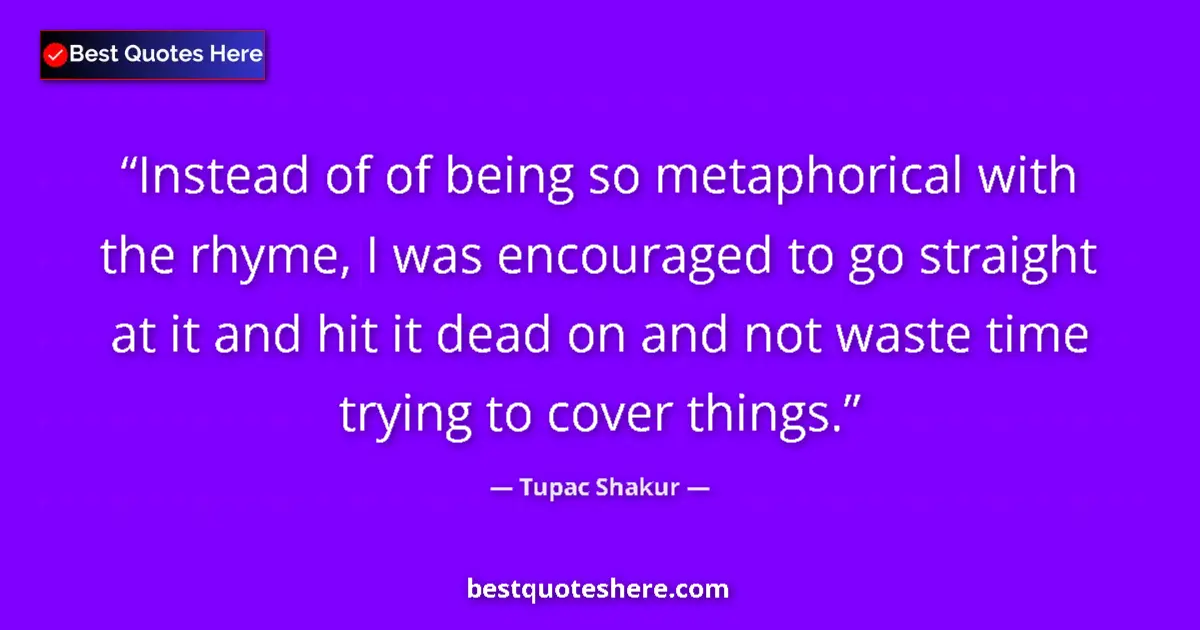Quote by Tupac Shakur: Instead of of being so metaphorical with the rhyme