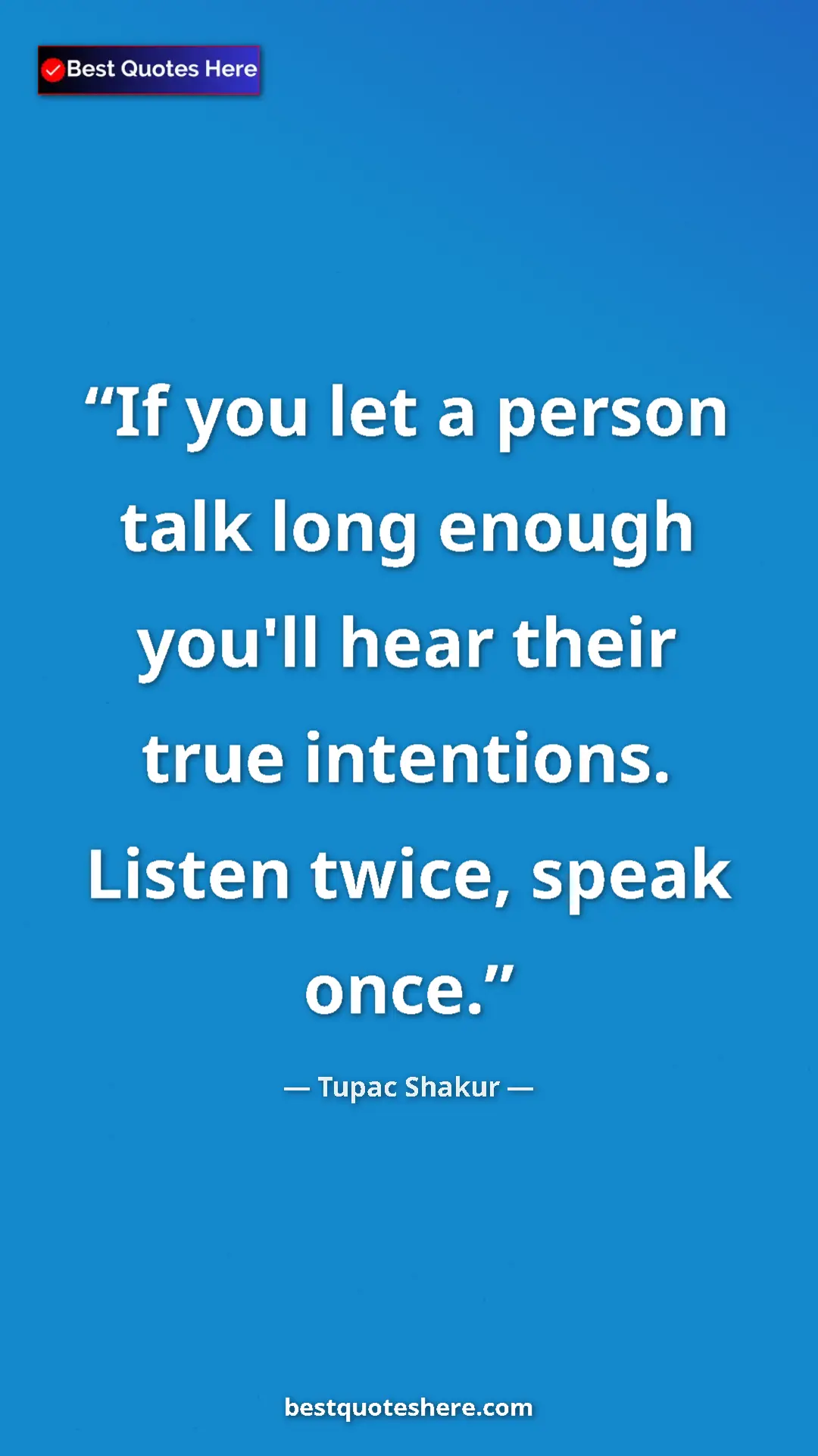 Pinterest quote poster by Tupac Shakur: "If you let a person talk long enough you'll hear their true..."
