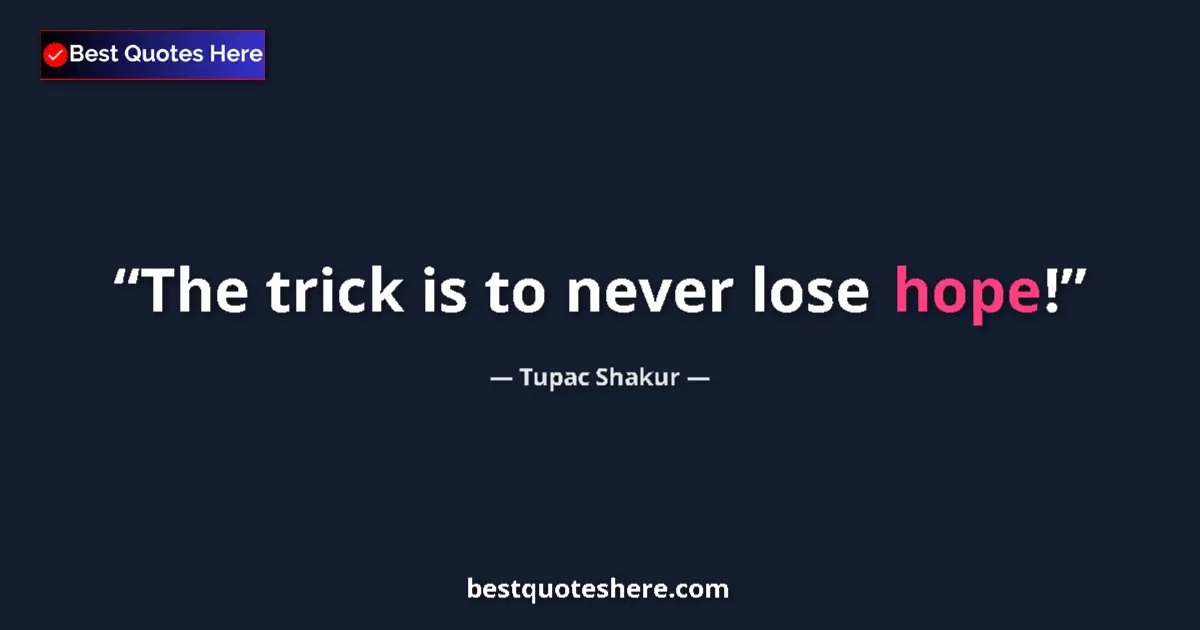 Quote by Tupac Shakur: The trick is to never lose hope!...