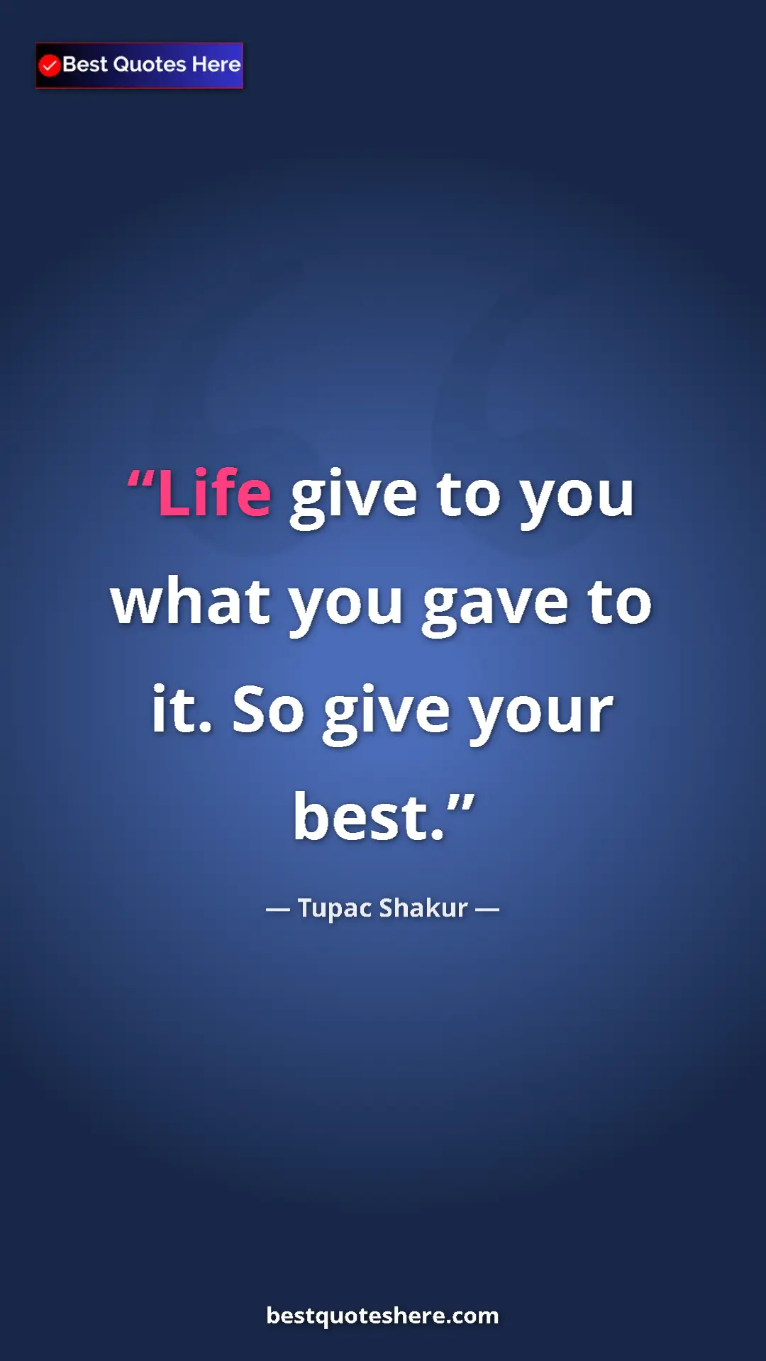 Pinterest quote poster by Tupac Shakur: "Life give to you what you gave to it. So give your best."